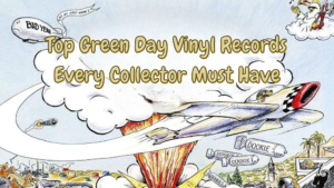 Top Green Day Vinyl Records Every Collector Must Have